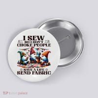 I Sew So I DonT Choke People Send Fabric Gnomes Button thumb 0