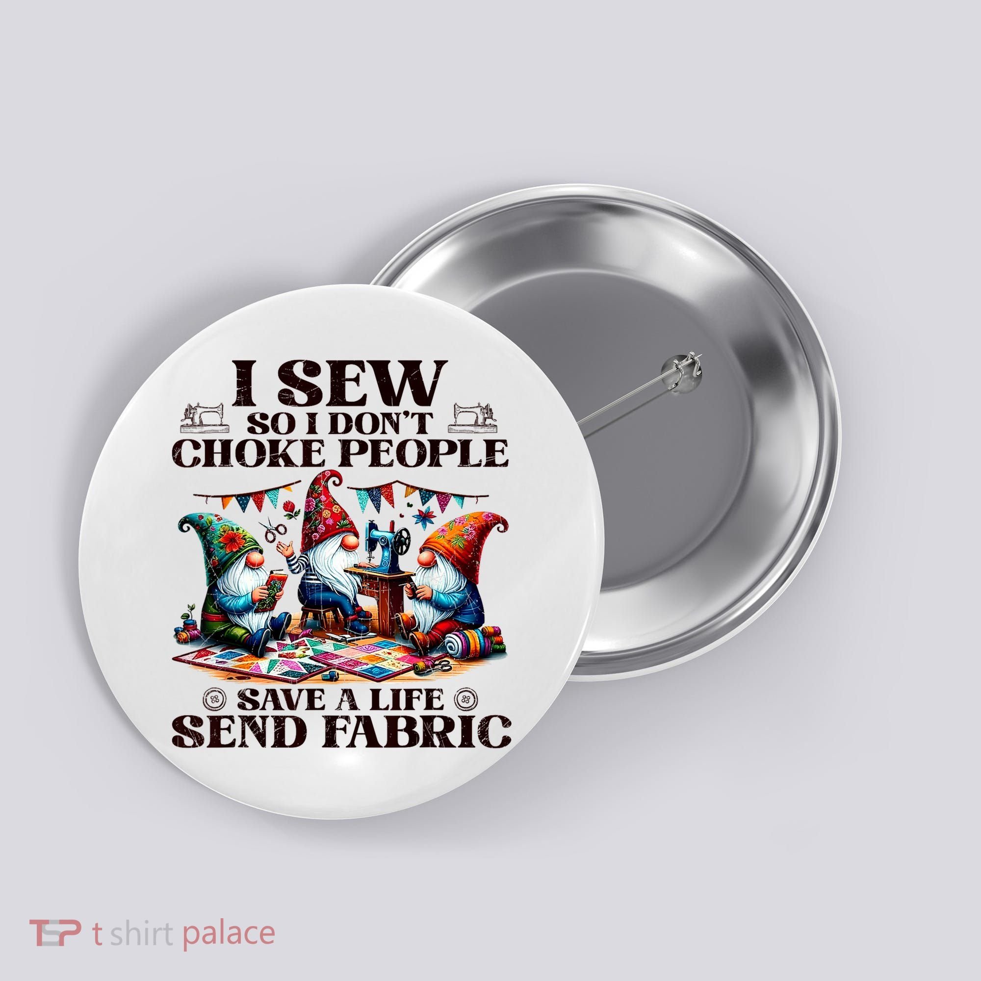 I Sew So I DonT Choke People Send Fabric Gnomes Button