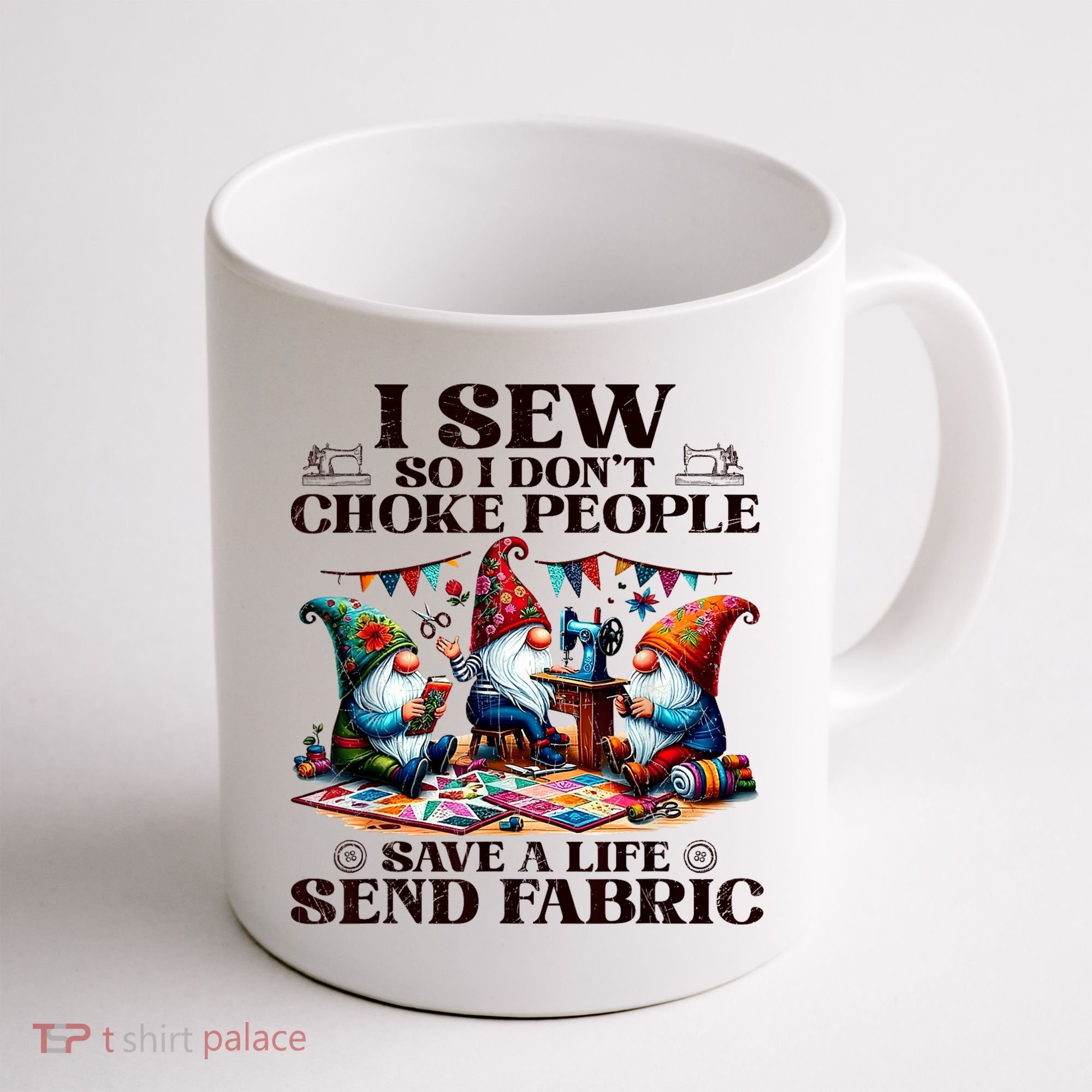 I Sew So I DonT Choke People Send Fabric Gnomes Coffee Mug