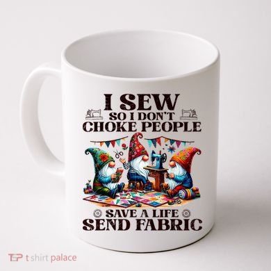 I Sew So I DonT Choke People Send Fabric Gnomes Coffee Mug