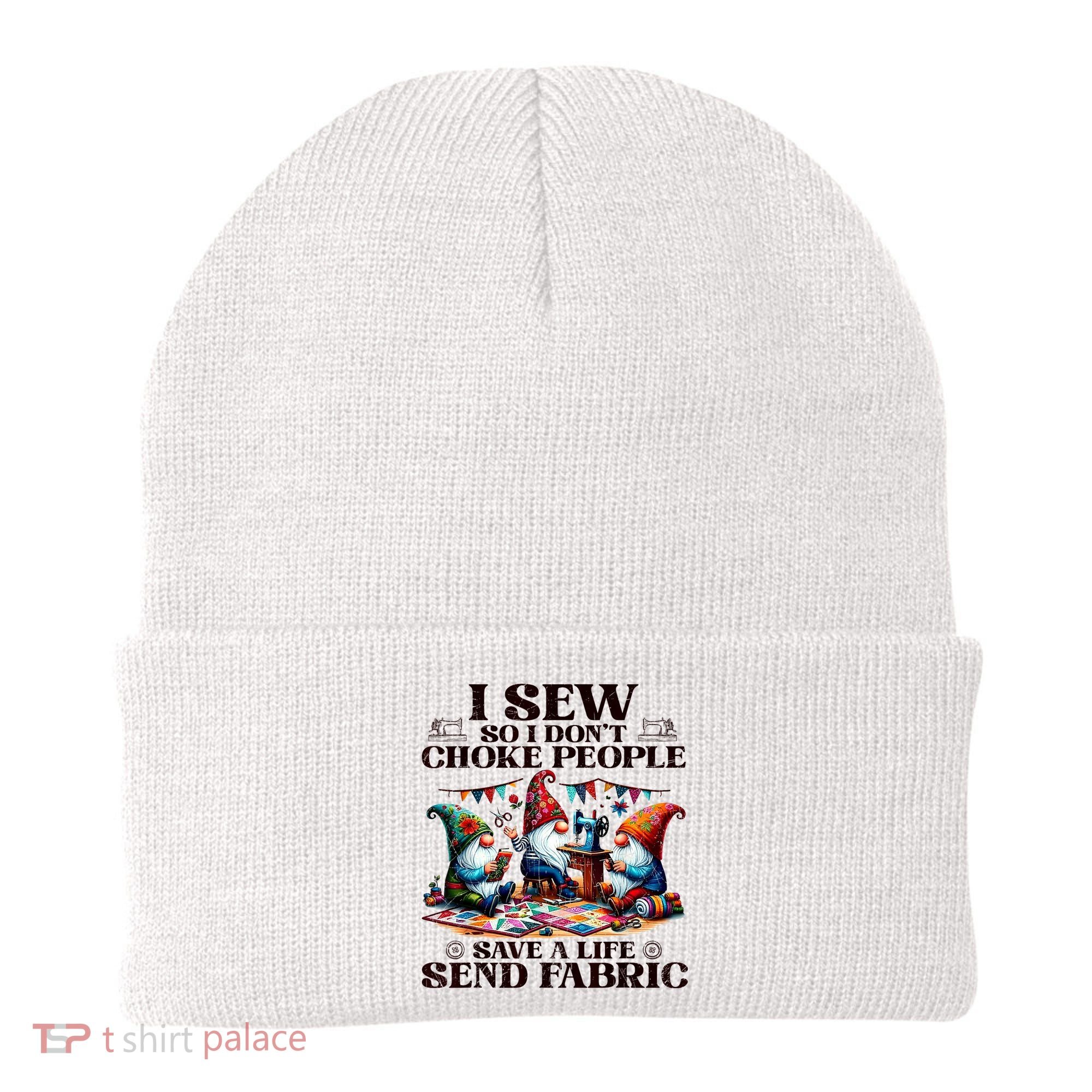 I Sew So I DonT Choke People Send Fabric Gnomes Beanie