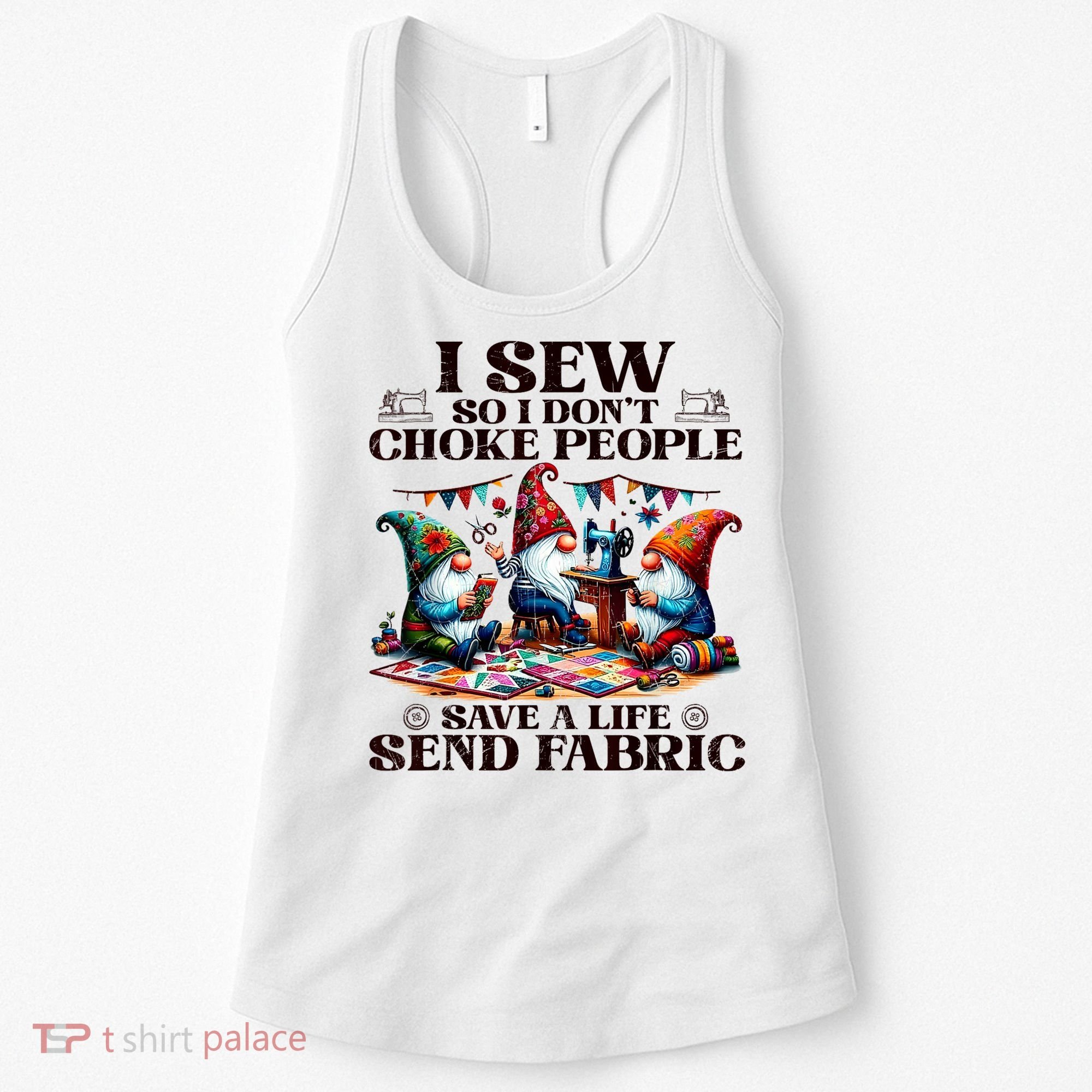 I Sew So I DonT Choke People Send Fabric Gnomes Women's Tank Top