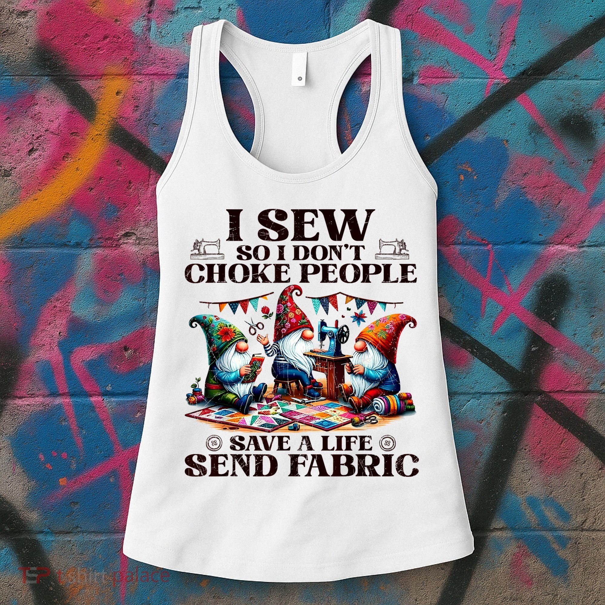 I Sew So I DonT Choke People Send Fabric Gnomes Women's Tank Top