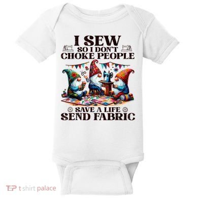 I Sew So I DonT Choke People Send Fabric Gnomes Baby Bodysuit