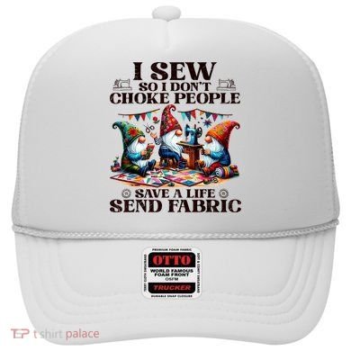 I Sew So I DonT Choke People Send Fabric Gnomes Hat