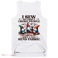 I Sew So I DonT Choke People Send Fabric Gnomes Tank Top thumb 0