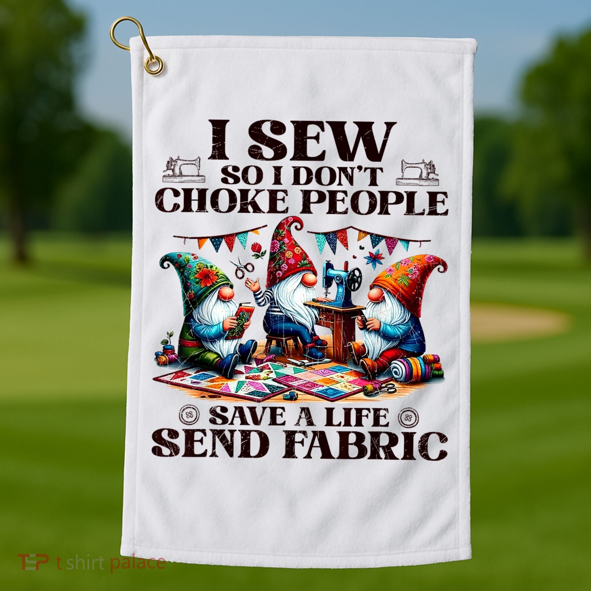 I Sew So I DonT Choke People Send Fabric Gnomes Golf Towel