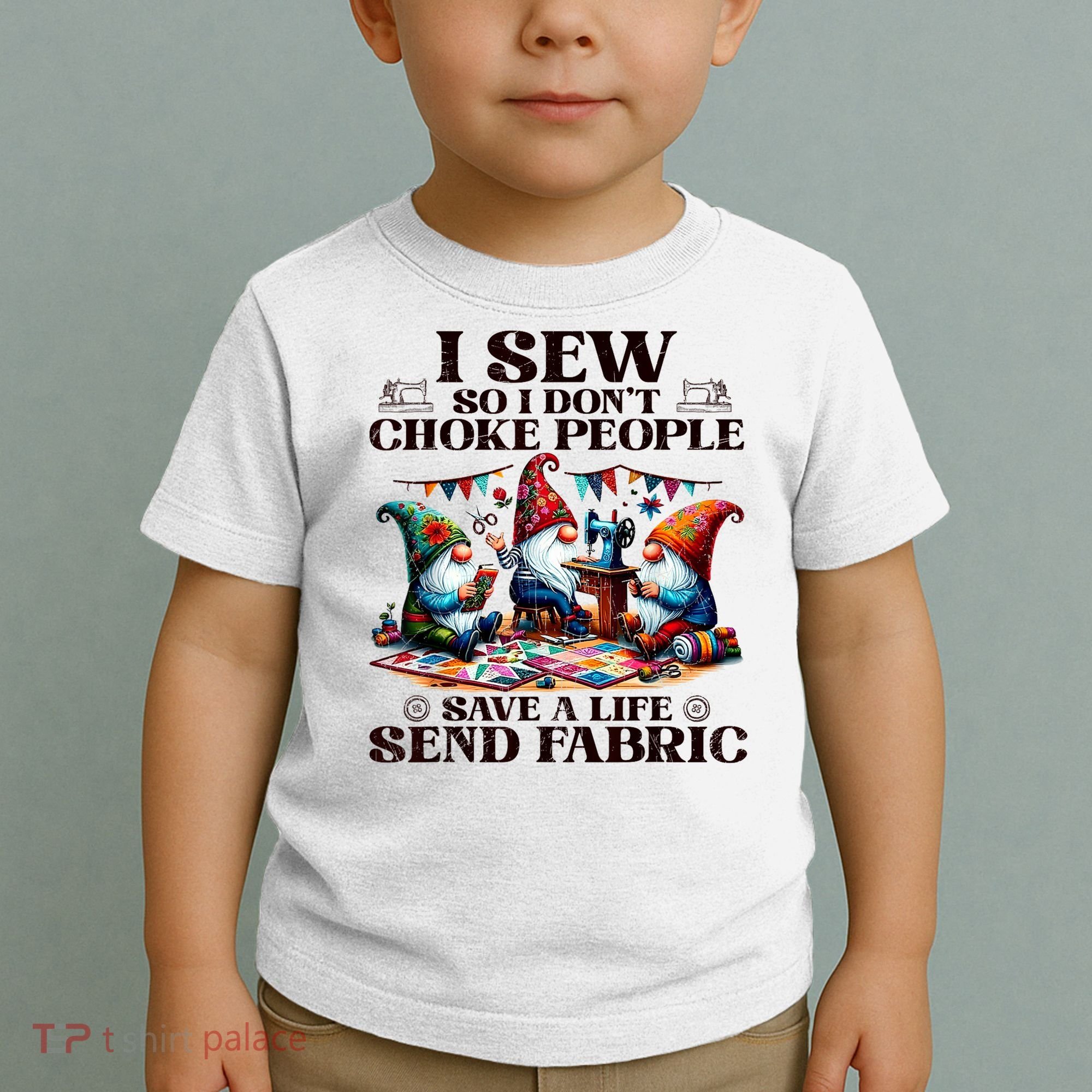I Sew So I DonT Choke People Send Fabric Gnomes Toddler T-Shirt