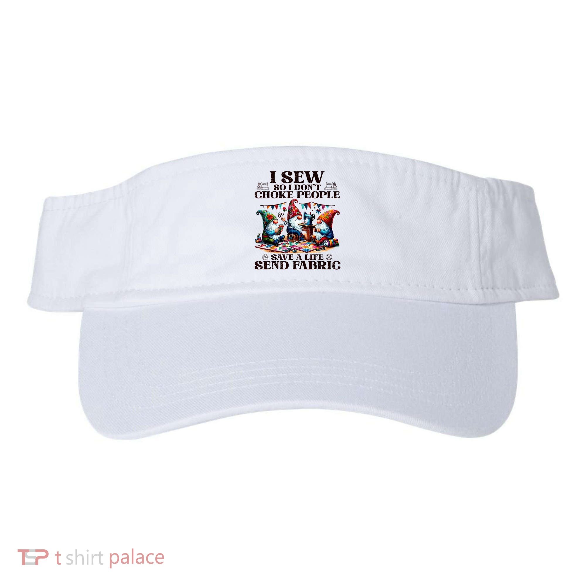 I Sew So I DonT Choke People Send Fabric Gnomes Visor