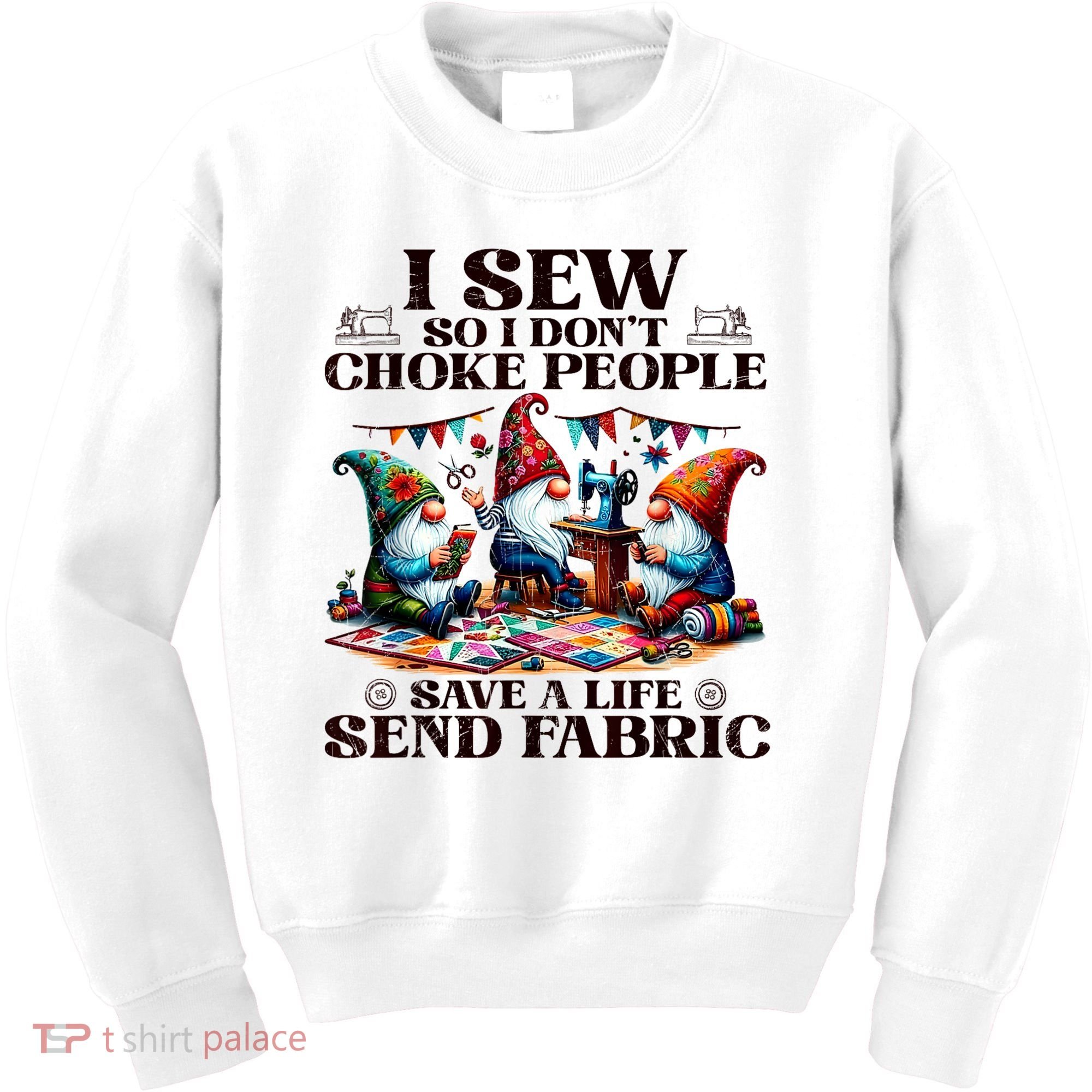 I Sew So I DonT Choke People Send Fabric Gnomes Kids Sweatshirt