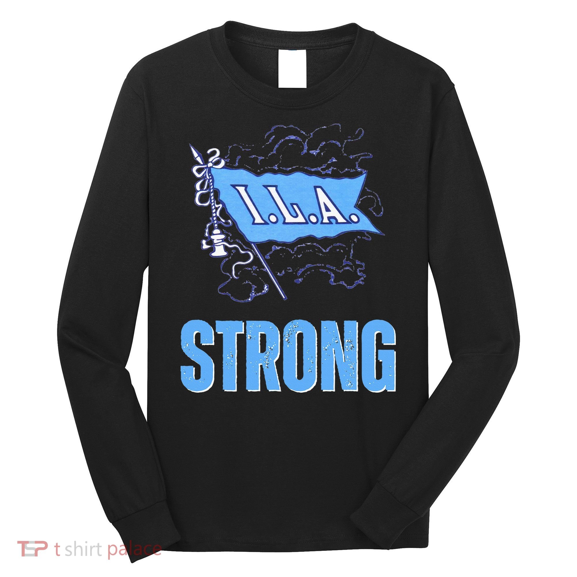 Ila Strong Strike Longshoremen Union Port Workers Union Long Sleeve Shirt