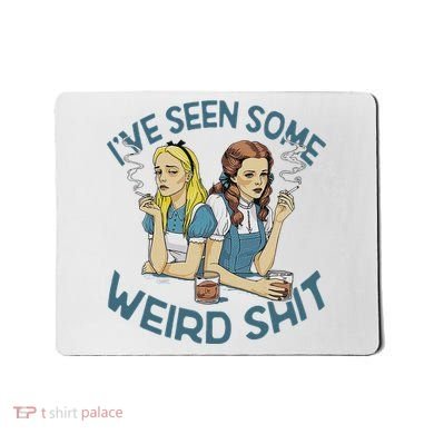 IVe Seen Some Weird Shit Mousepad