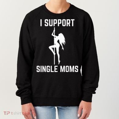 I Support Single Moms Offensive Rude Party Graphic Design Women's Sweatshirt
