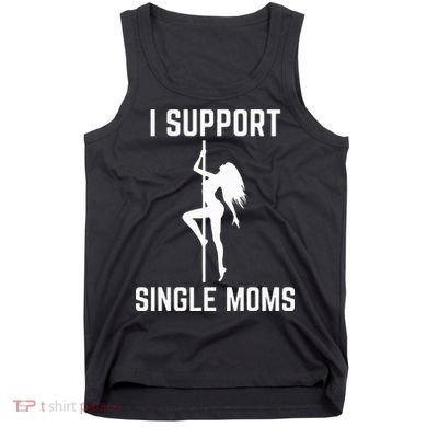 I Support Single Moms Offensive Rude Party Graphic Design Tank Top