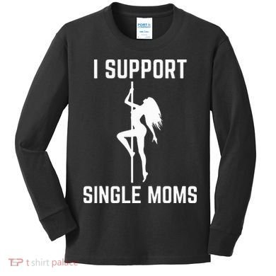 I Support Single Moms Offensive Rude Party Graphic Design Kids Long Sleeve Shirt