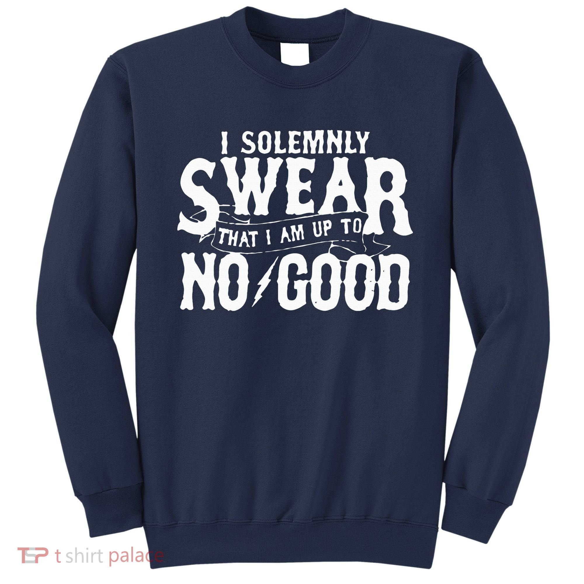 I Solemnly Swear That I Am To No Good Sweatshirt