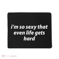 I’M So Sexy That Even Life Gets Hard Mousepad thumb 0