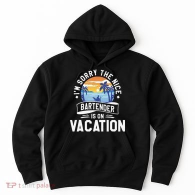 IM Sorry The Nice Bartender Is On Vacation Bartending Hoodie