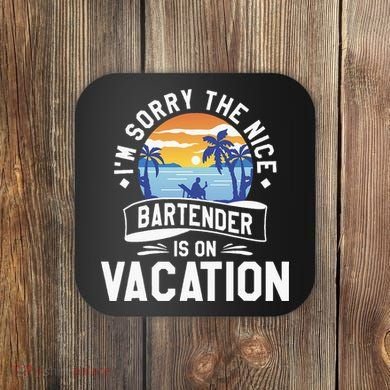 IM Sorry The Nice Bartender Is On Vacation Bartending Coaster