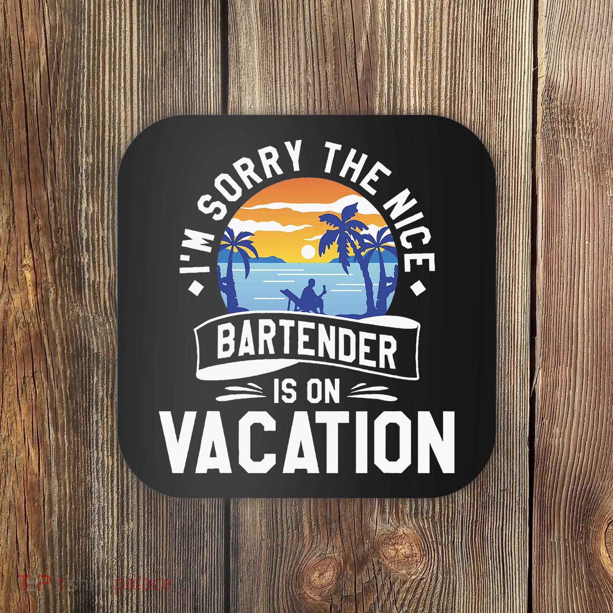 IM Sorry The Nice Bartender Is On Vacation Bartending Coaster
