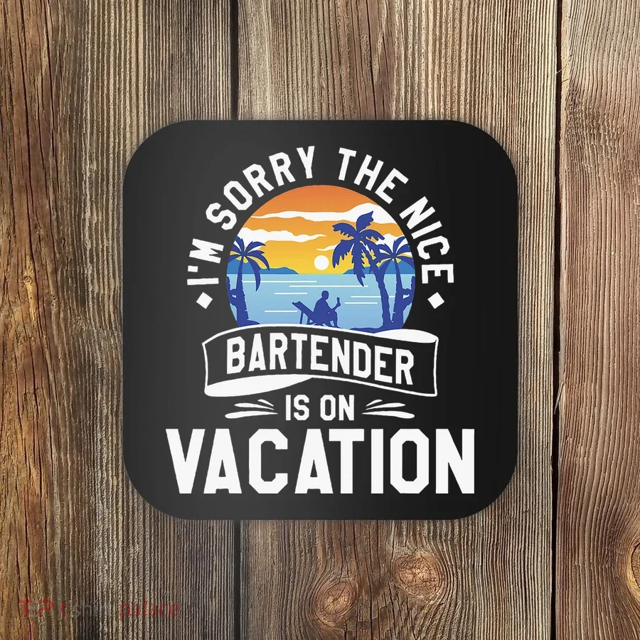 IM Sorry The Nice Bartender Is On Vacation Bartending Coaster
