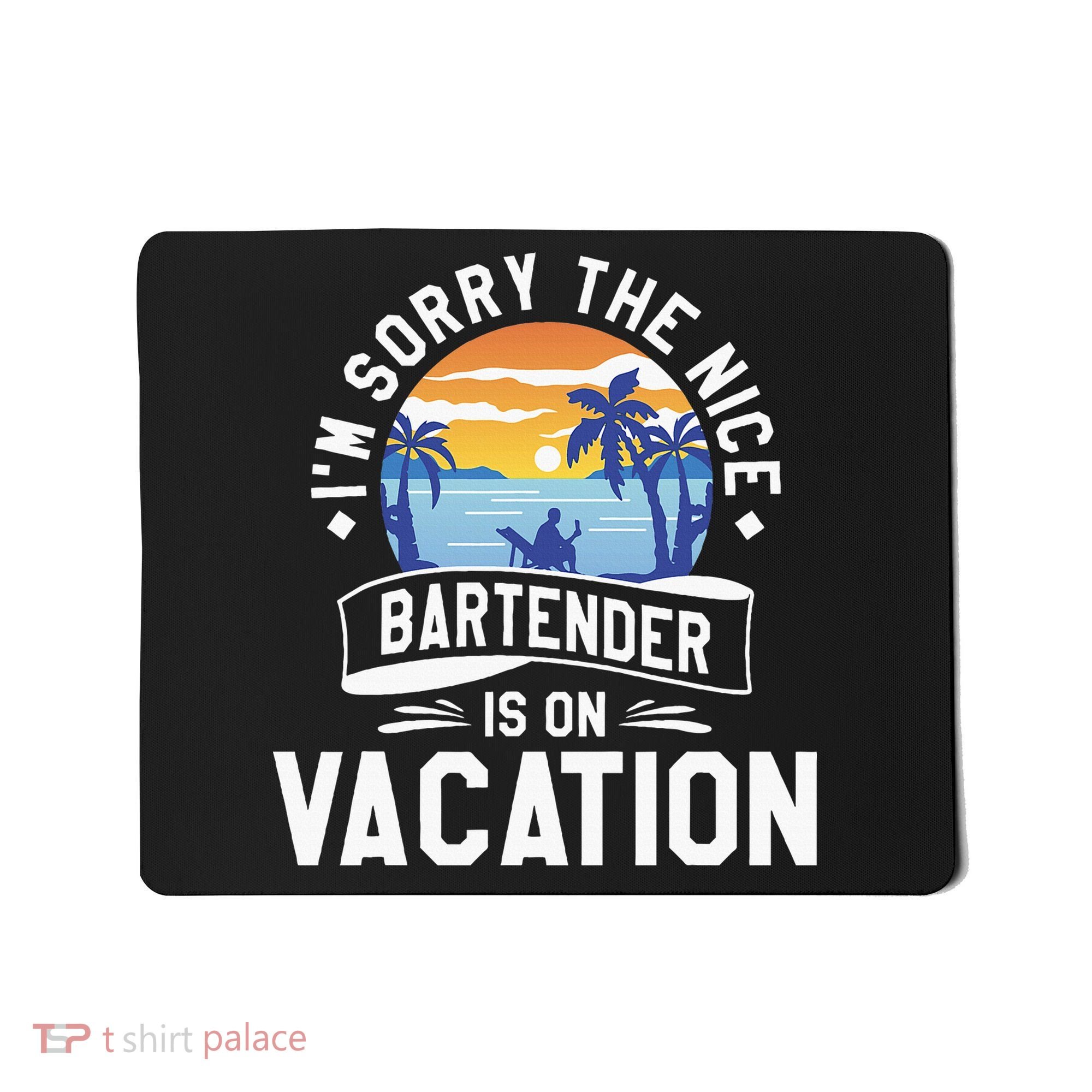 IM Sorry The Nice Bartender Is On Vacation Bartending Mousepad