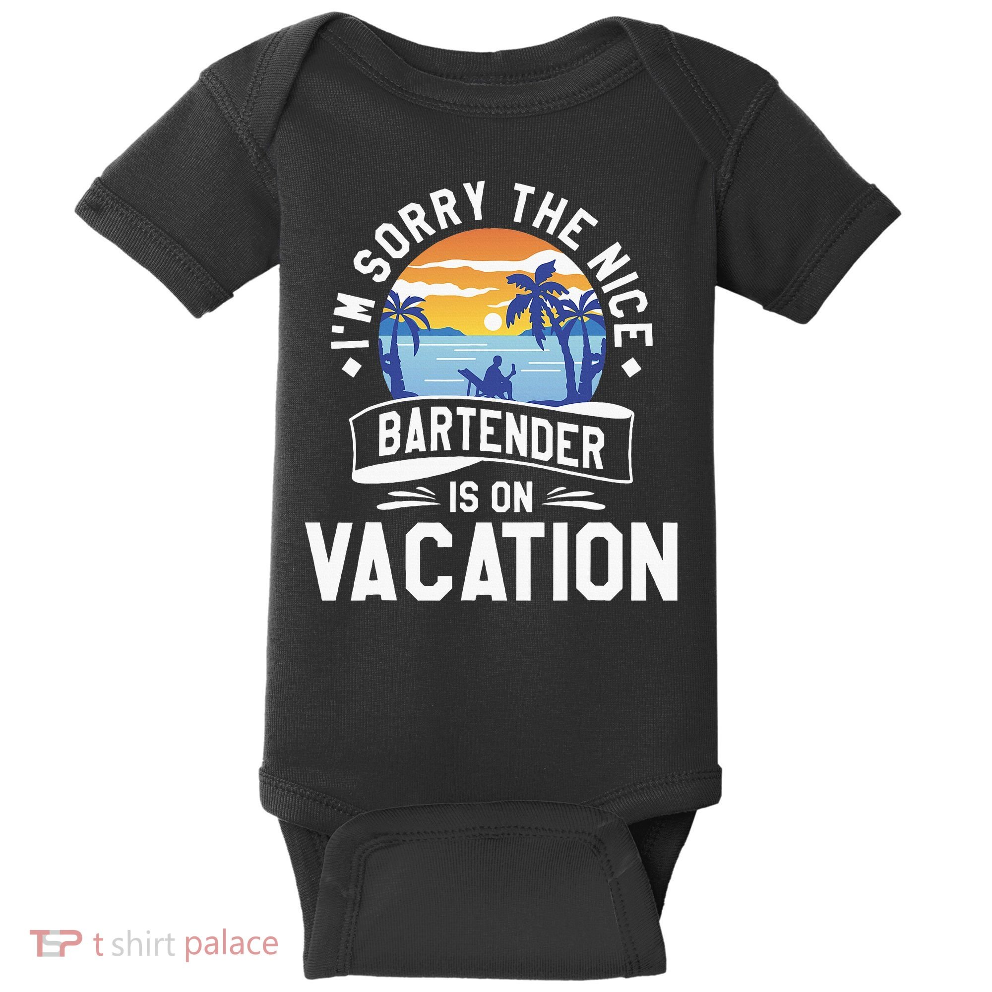 IM Sorry The Nice Bartender Is On Vacation Bartending Baby Bodysuit
