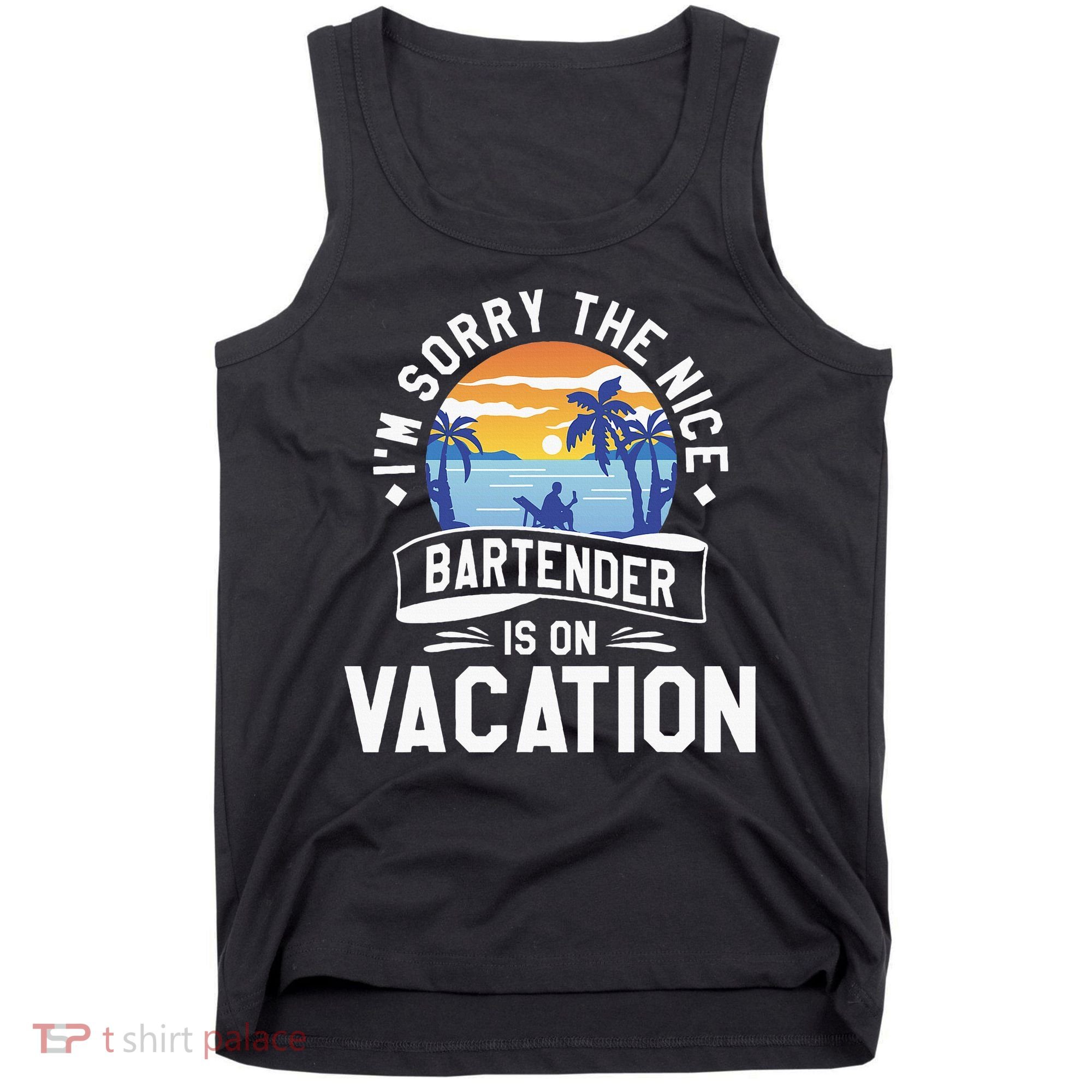 IM Sorry The Nice Bartender Is On Vacation Bartending Tank Top