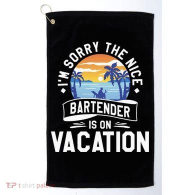 IM Sorry The Nice Bartender Is On Vacation Bartending Golf Towel