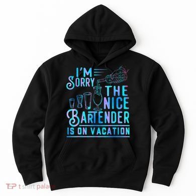 IM Sorry The Nice Bartender Is On Vacation Funny Hoodie