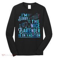 IM Sorry The Nice Bartender Is On Vacation Funny Long Sleeve Shirt thumb 0