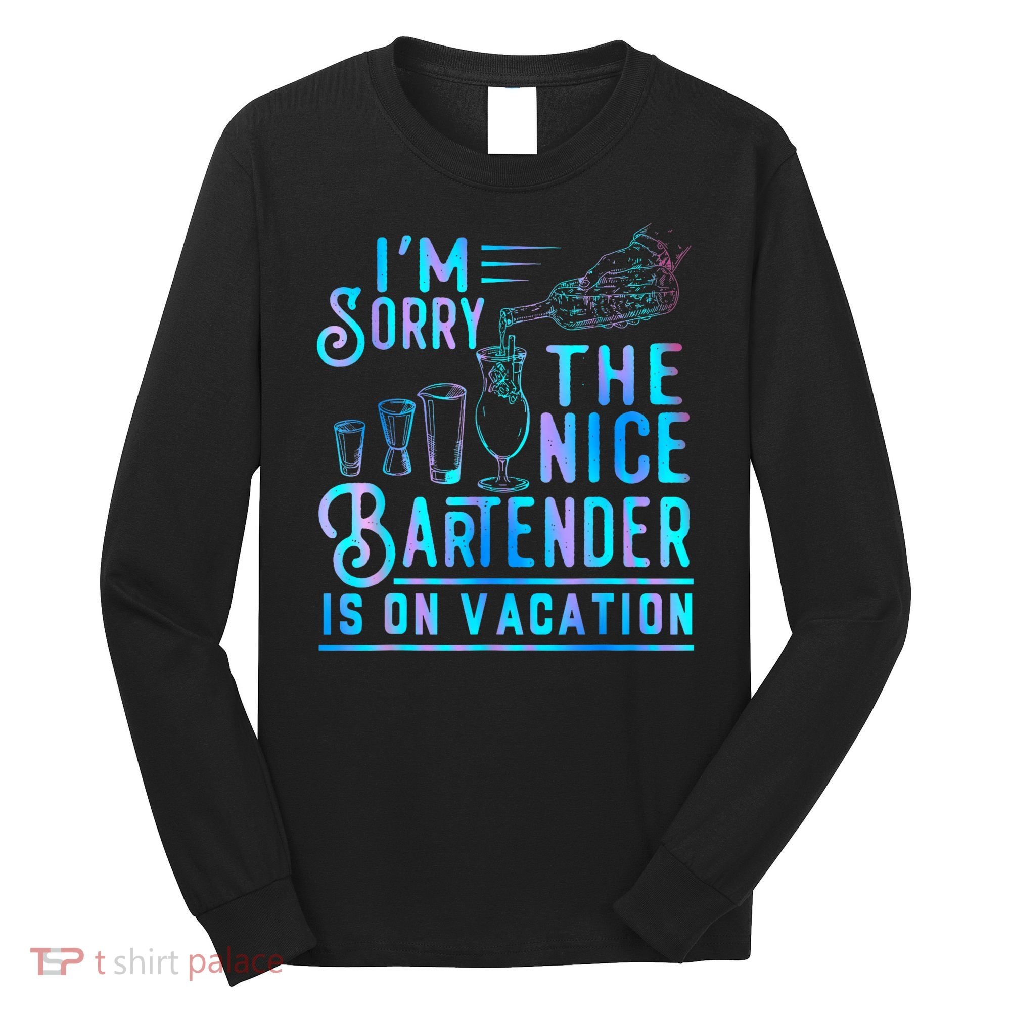 IM Sorry The Nice Bartender Is On Vacation Funny Long Sleeve Shirt