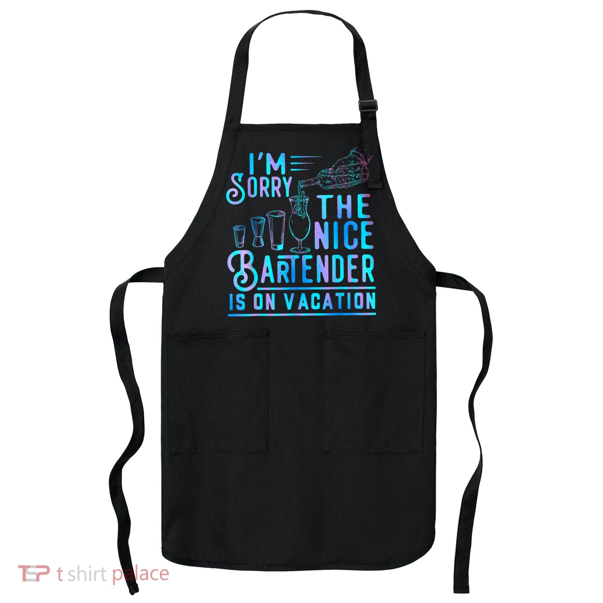 IM Sorry The Nice Bartender Is On Vacation Funny Apron