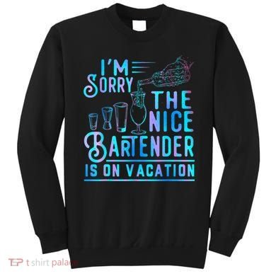 IM Sorry The Nice Bartender Is On Vacation Funny Sweatshirt