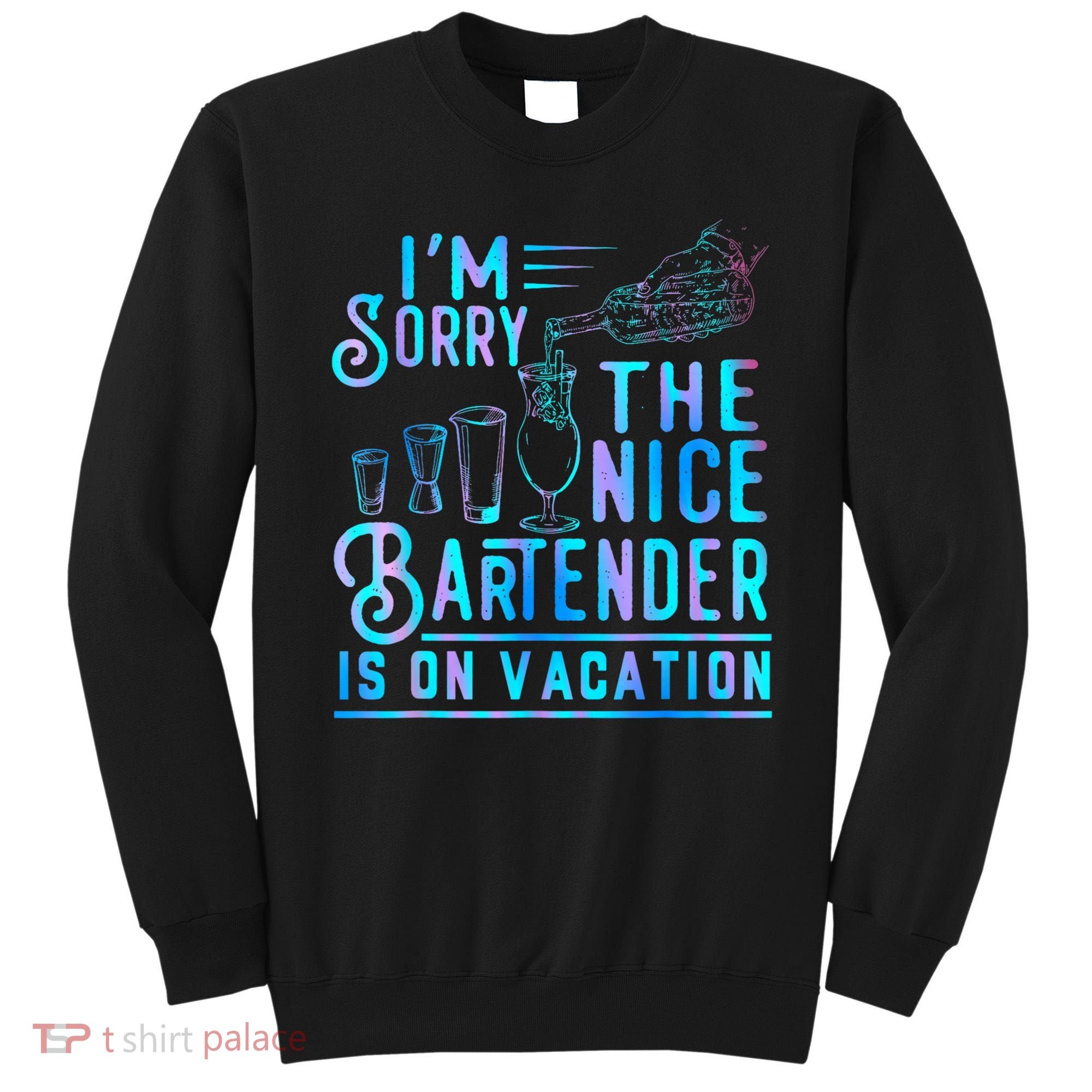 IM Sorry The Nice Bartender Is On Vacation Funny Sweatshirt