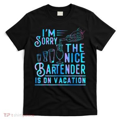 IM Sorry The Nice Bartender Is On Vacation Funny T-Shirt