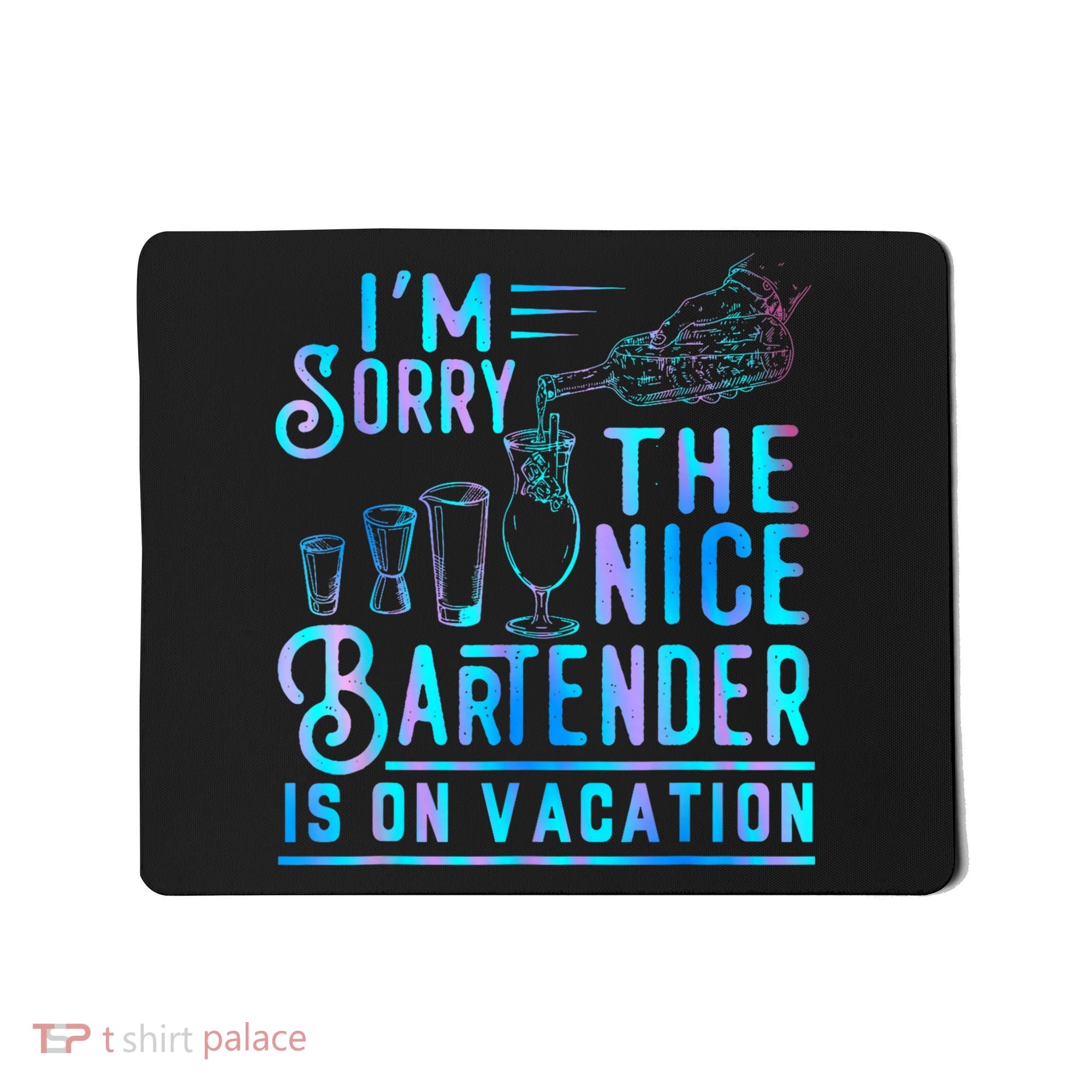 IM Sorry The Nice Bartender Is On Vacation Funny Mousepad