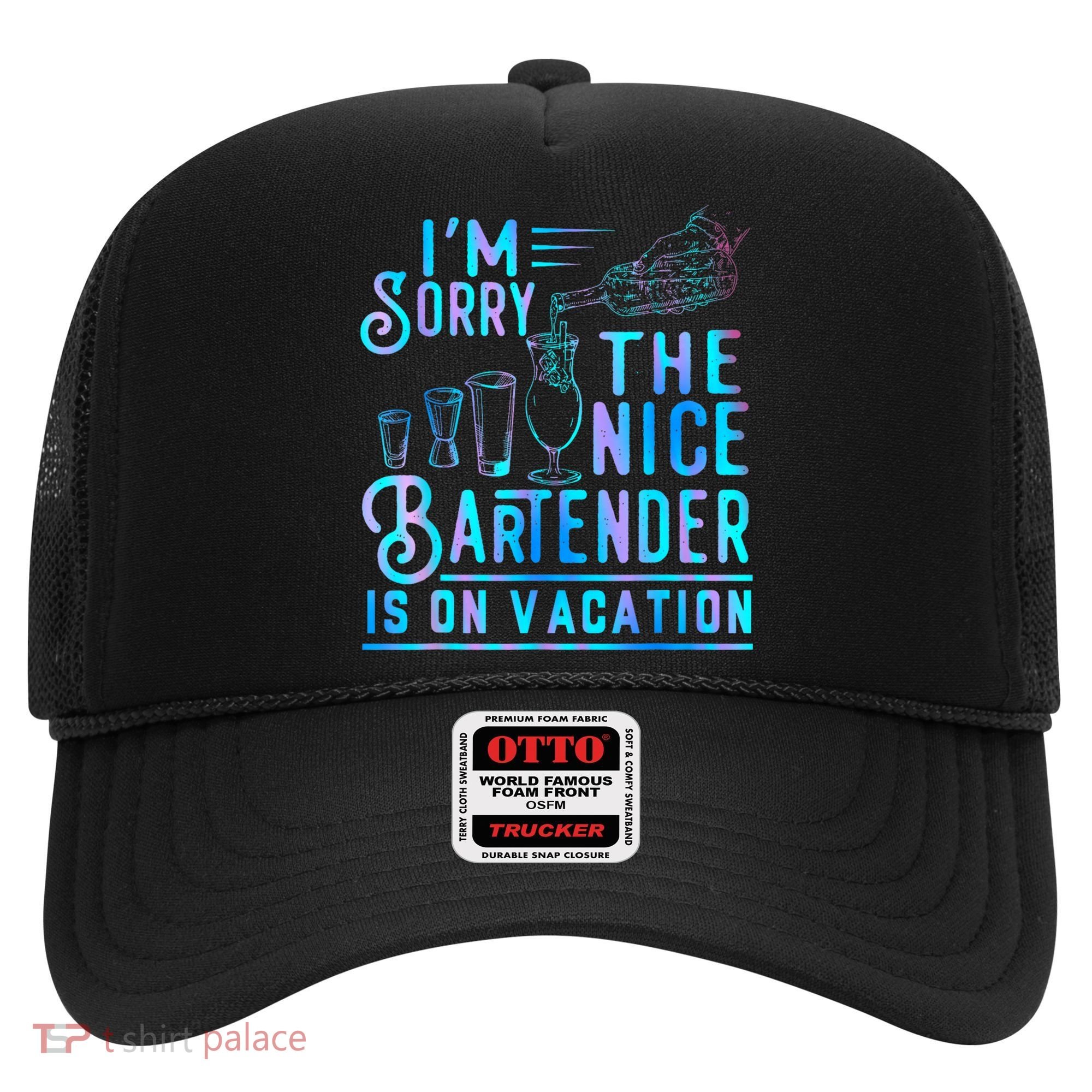 IM Sorry The Nice Bartender Is On Vacation Funny Hat