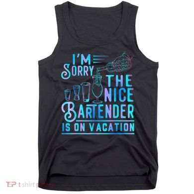IM Sorry The Nice Bartender Is On Vacation Funny Tank Top