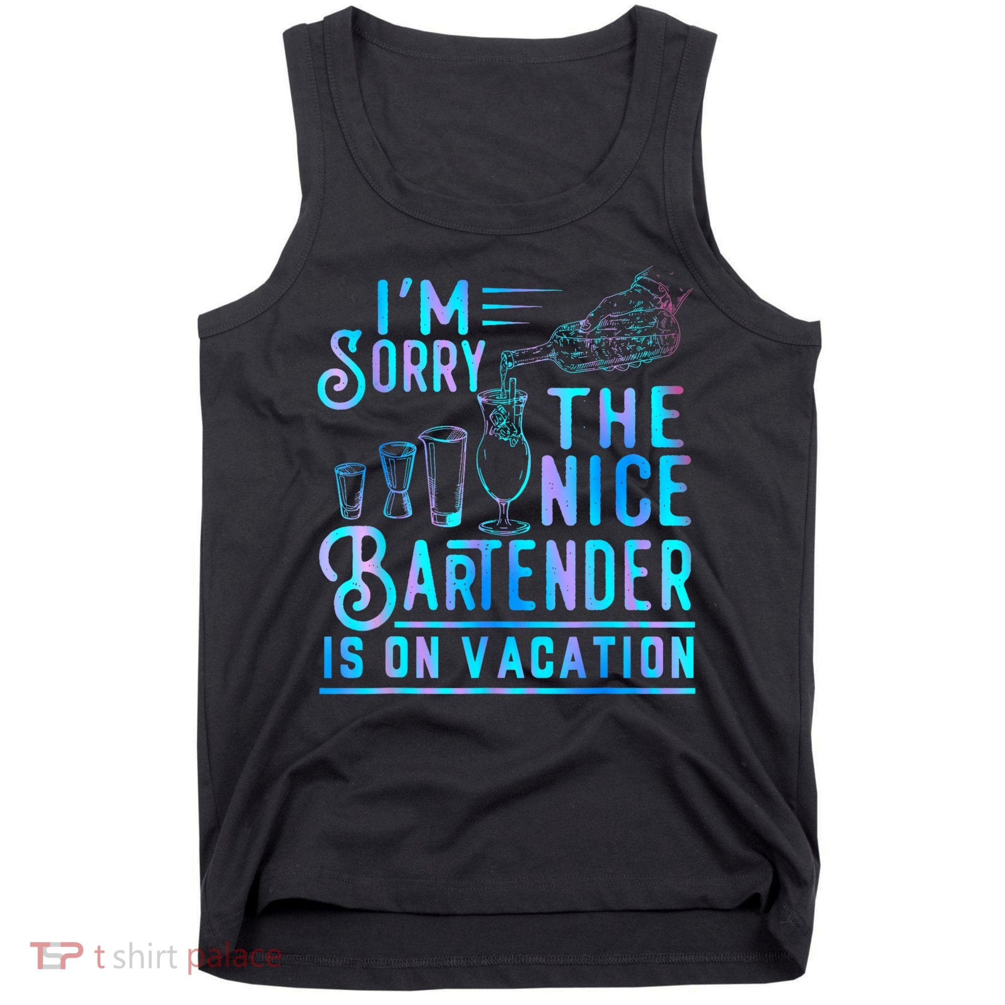 IM Sorry The Nice Bartender Is On Vacation Funny Tank Top