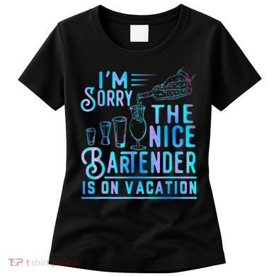 IM Sorry The Nice Bartender Is On Vacation Funny Women's T-Shirt