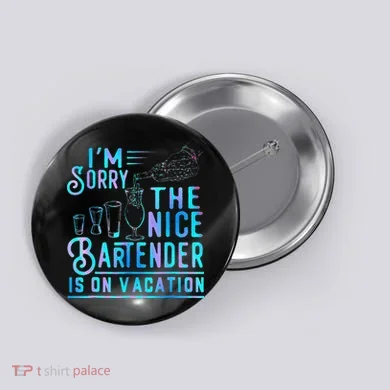 IM Sorry The Nice Bartender Is On Vacation Button