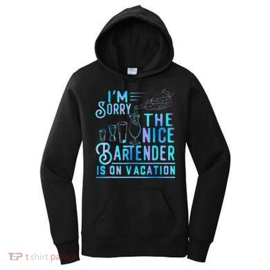 IM Sorry The Nice Bartender Is On Vacation Women's Hoodie