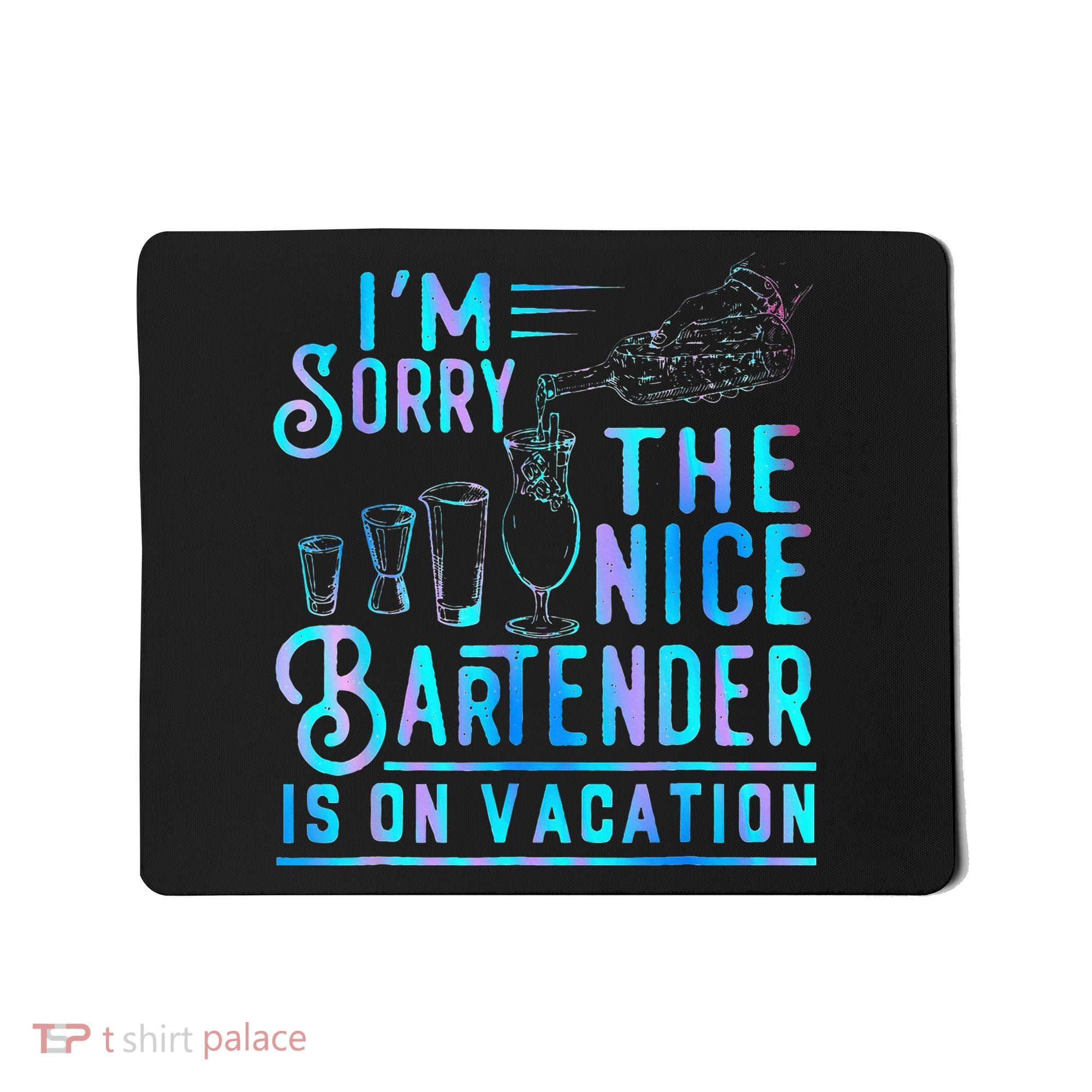 IM Sorry The Nice Bartender Is On Vacation Mousepad