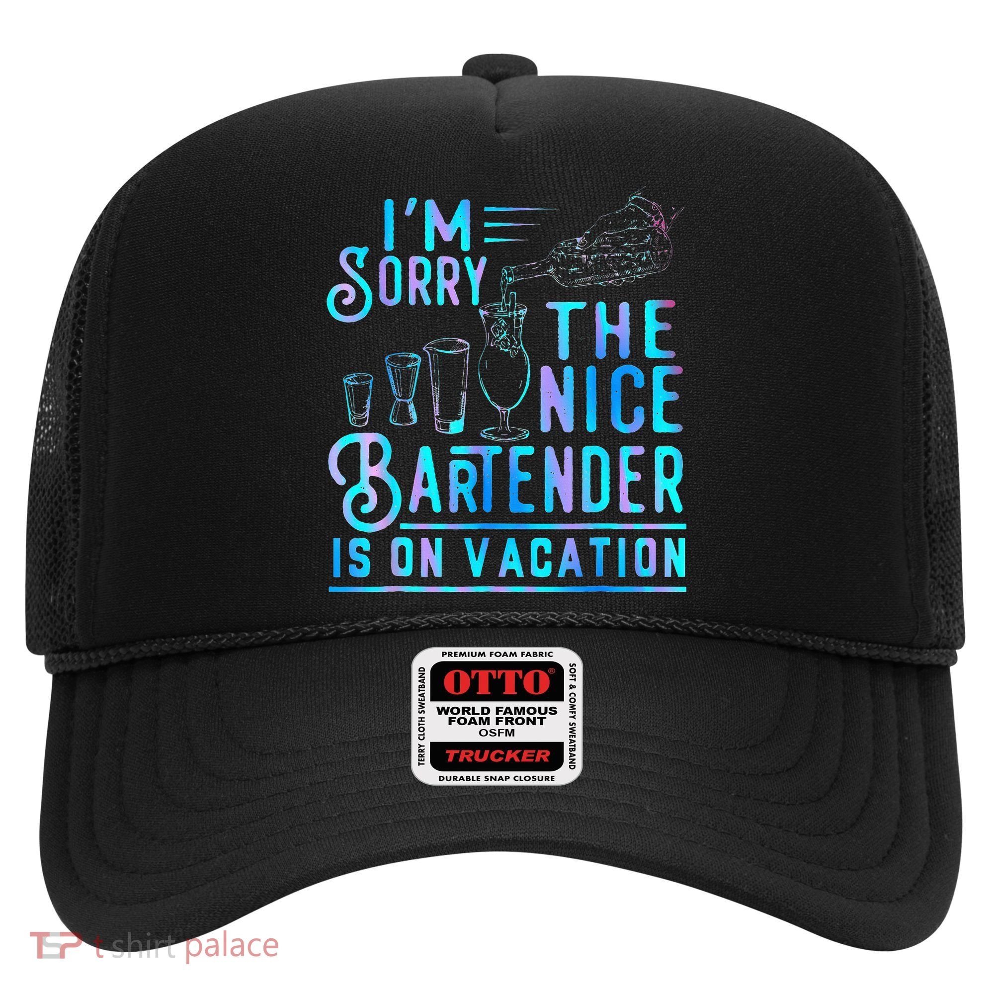 IM Sorry The Nice Bartender Is On Vacation Hat