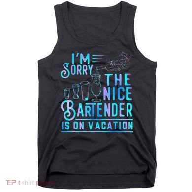 IM Sorry The Nice Bartender Is On Vacation Tank Top