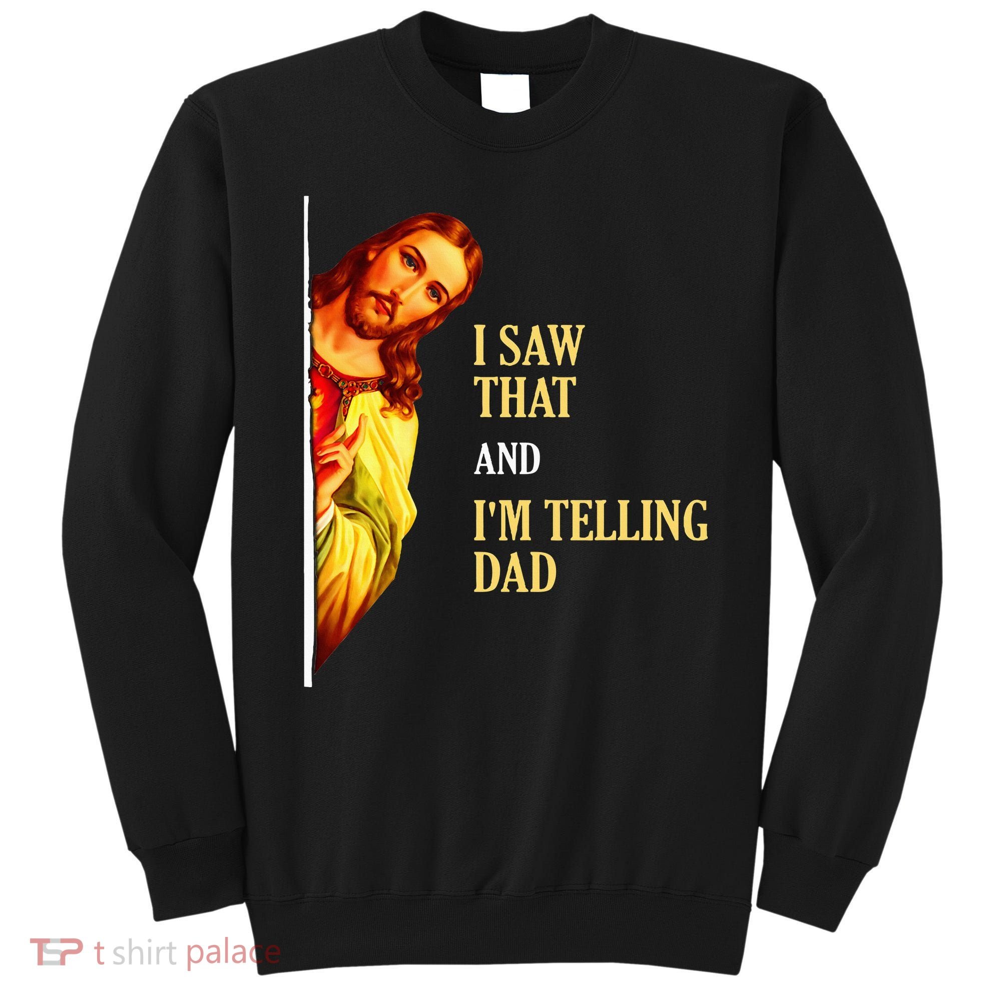 I Saw That IM Telling Dad Funny Religious Christian Jesus Sweatshirt
