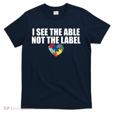 I See The ABLE Not The LABEL T-Shirt