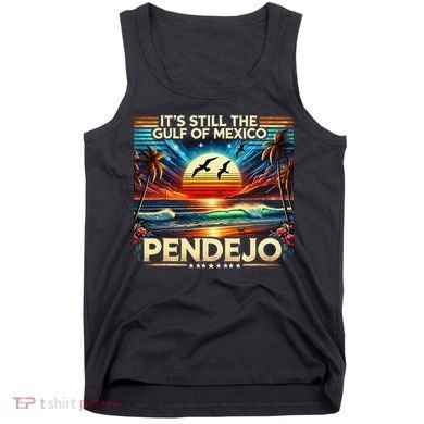 Its Still The Gulf Of Mexico Pendejo 4 Gift Tank Top