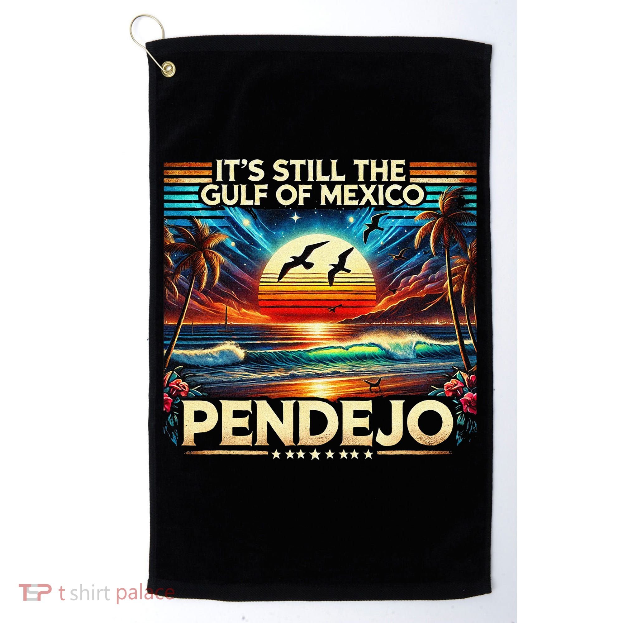 Its Still The Gulf Of Mexico Pendejo 4 Gift Golf Towel